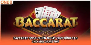 Baccarat ON68: Chiến Thuật Chơi Đỉnh Cao Cho Mọi Game Thủ