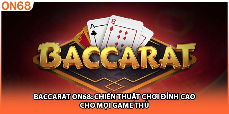 Baccarat ON68: Chiến Thuật Chơi Đỉnh Cao Cho Mọi Game Thủ