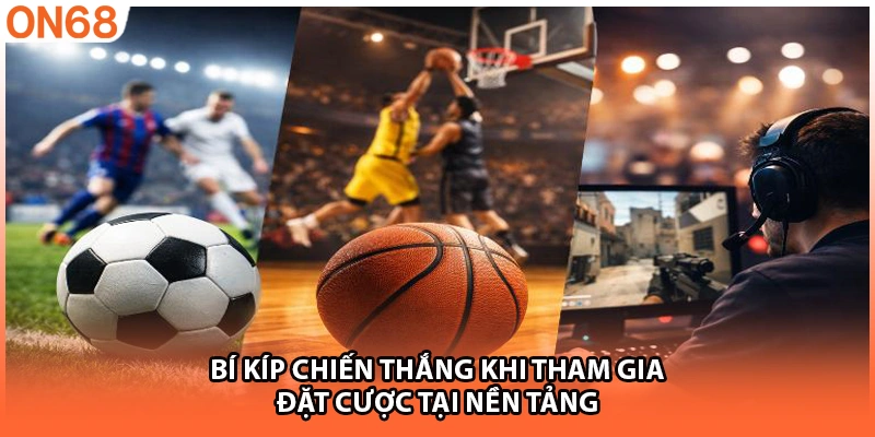 Bí kíp chiến thắng khi tham gia đặt cược tại nền tảng