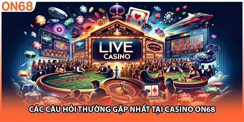 Các câu hỏi thường gặp nhẩt tại casino ON68