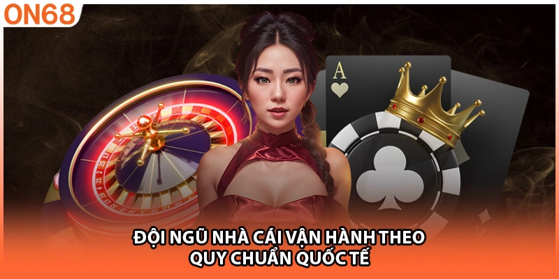 Đội ngũ nhà cái vận hành theo quy chuẩn quốc tế