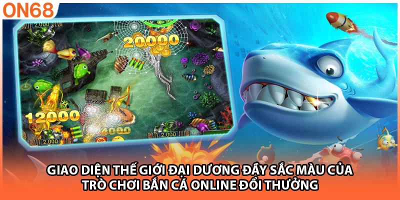 Giao diện thế giới đại dương đầy sắc màu của trò chơi bắn cá online đổi thưởng
