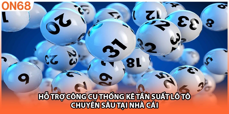 Hỗ trợ công cụ thống kê tần suất lô tô chuyên sâu tại nhà cái