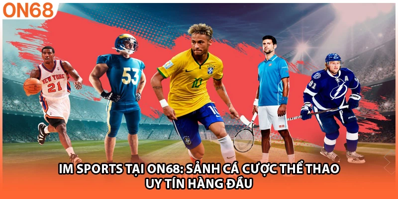 IM Sports Tại ON68: Sảnh Cá Cược Thể Thao Uy Tín Hàng Đầu