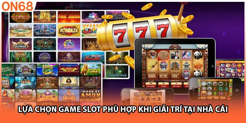 Lựa chọn game slot phù hợp khi giải trí tại nhà cái