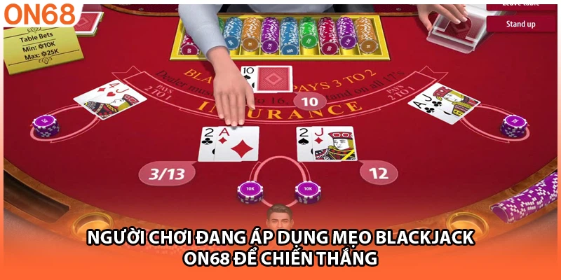Người chơi đang áp dụng mẹo Blackjack ON68 để chiến thắng