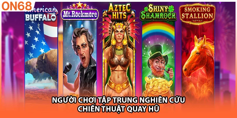 Người chơi tập trung nghiên cứu chiến thuật quay hũ
