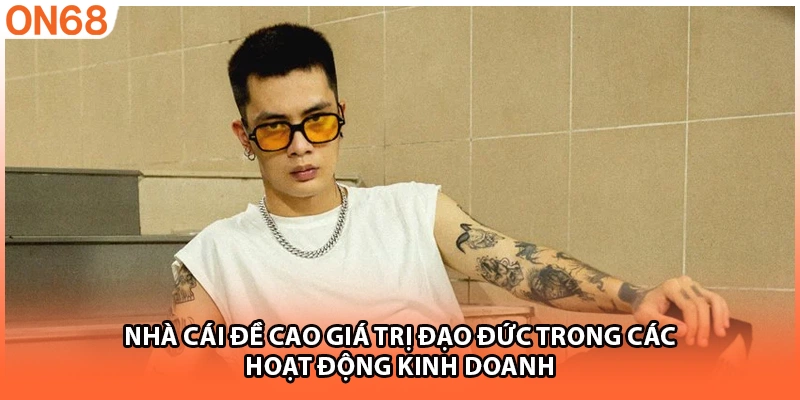 Nhà cái đề cao giá trị đạo đức trong các hoạt động kinh doanh