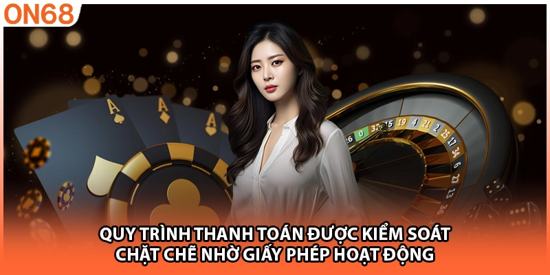Quy trình thanh toán được kiểm soát chặt chẽ nhờ giấy phép hoạt động