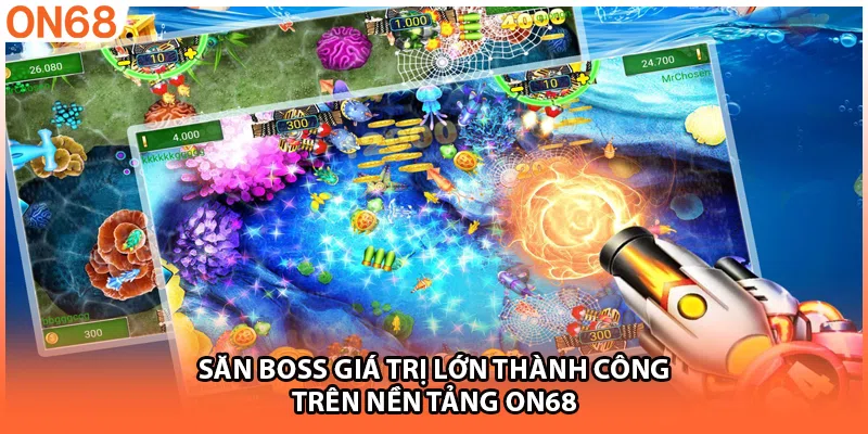Săn boss giá trị lớn thành công trên nền tảng ON68