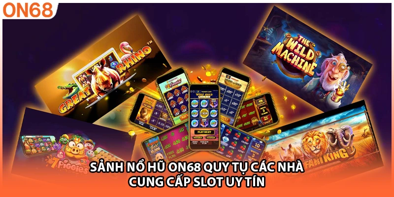 Sảnh nổ hũ ON68 quy tụ các nhà cung cấp slot uy tín