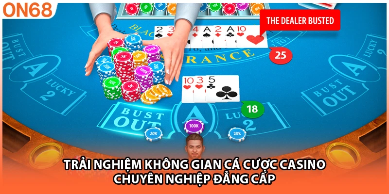 Trải nghiệm không gian cá cược casino chuyên nghiệp đẳng cấp