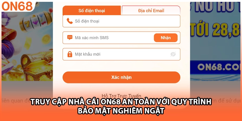 Truy cập nhà cái ON68 an toàn với quy trình bảo mật nghiêm ngặt