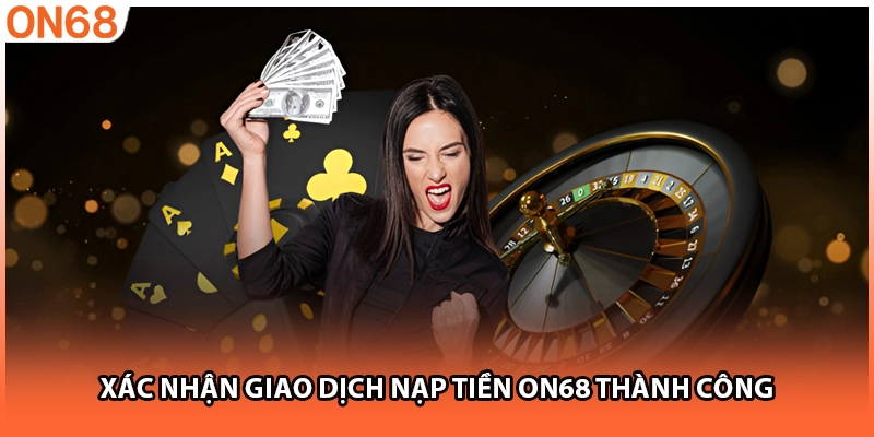 Xác nhận giao dịch nạp tiền ON68 thành công