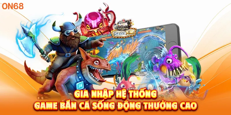 Gia nhập hệ thống game bắn cá sống động thưởng cao